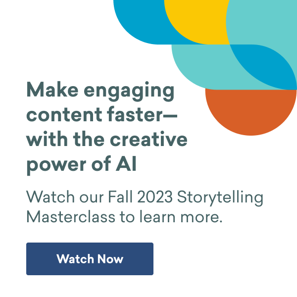 Watch our Fall 2023 Storytelling Masterclass.